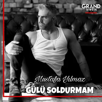 Gülü Soldurmam by Mustafa Yılmaz