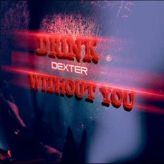 Drink Without You - Single by Dexter