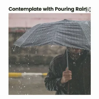 Contemplate with Pouring Rain by Clear Mind Raining