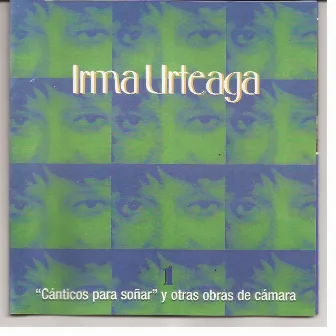 Irma Urteaga Vol. 1: Cánticos para Soñar y Otras Obras de Cámara by Irma Urteaga