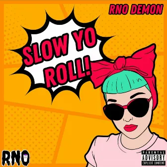 SLOW YO ROLL! by RNO Demon