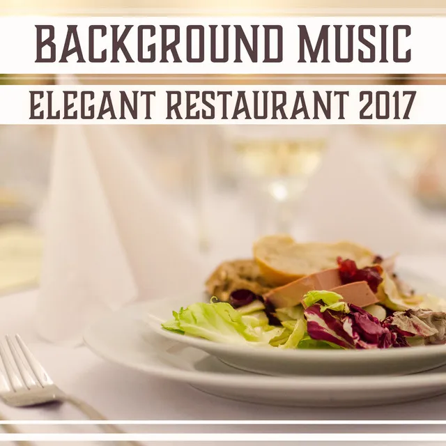 Background Music: Elegant Restaurant 2017 (Classic Jazz for Dinner, Lunch, Cafe Bar, Easy Listening)