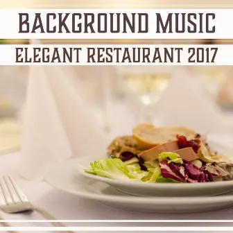 Background Music: Elegant Restaurant 2017 (Classic Jazz for Dinner, Lunch, Cafe Bar, Easy Listening) by Classical Jazz Academy