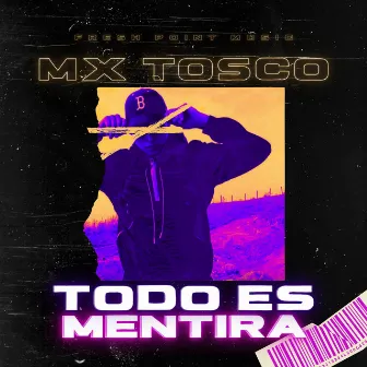 Todo Es Mentira by MX Tosco