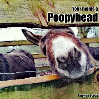 Your moms a Poopyhead by Tipo Van Scoop