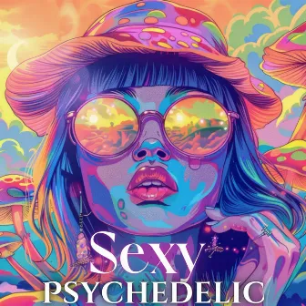 Sexy Psychedelic: EDM Dance Party MIx 2024 by DJ Chill 69