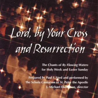 Lord, By Your Cross & Resurrection (disc 1): Passion (Palm) Sunday-Good Friday by The Schola Cantorum of St. Peter the Apostle