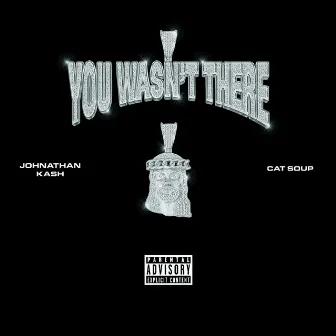 You Wasn't There by Johnathan Kash