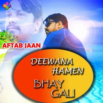 Deewana Hamen Bhay Gali by Aftab Jaan