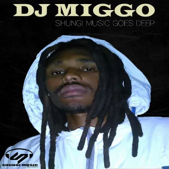 Shungi Music Goes Deep by Dj Miggo