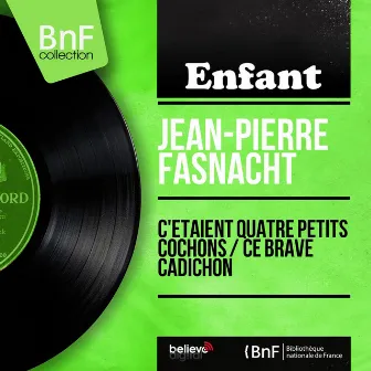 C'étaient quatre petits cochons / Ce brave Cadichon (Mono Version) by Jean-Pierre Fasnacht