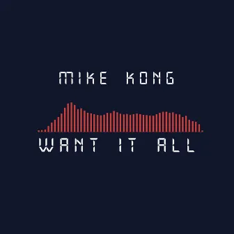 Want It All by Mike Kong