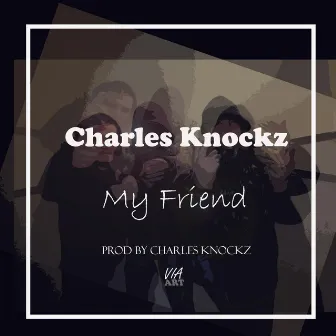 My Friend by Charles Knockz