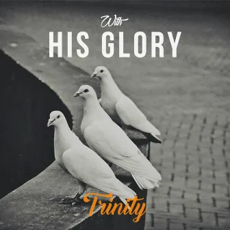 With His Glory by Trinity