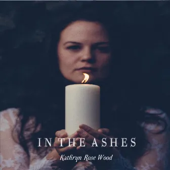 In the Ashes by Kathryn Rose Wood