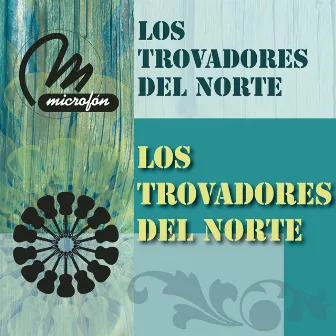 Los Trovadores Del Norte by Los Trovadores Del Norte