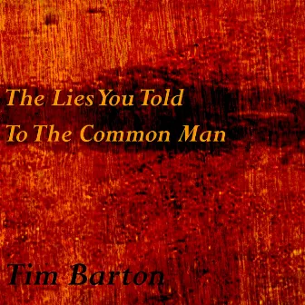 The Lies You Told to the Common Man by Tim Barton