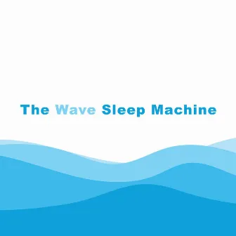 The Wave Sleep Machine by The Wave Sleep Machine