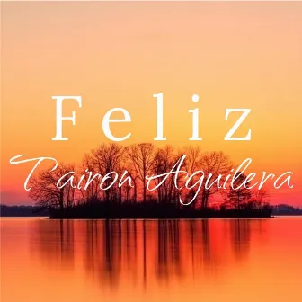 Feliz by Tairon Aguilera