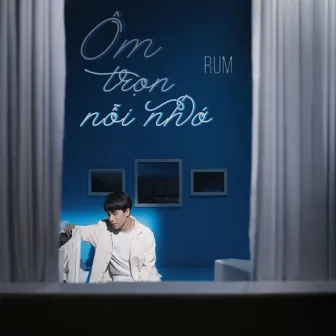 Ôm Trọn Nỗi Nhớ by Rum