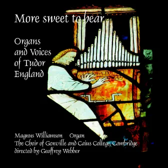 More Sweet to Hear: Organs and Voices of Tudor England by Magnus Williamson