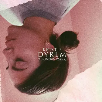 DYRLM (FOUNDRS Remix) by Kristie