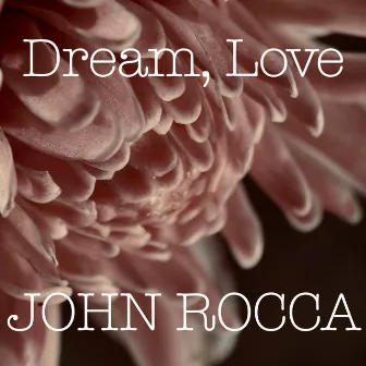 Dream, Love by John Rocca