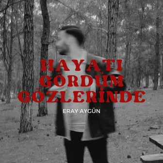 hayatı gördüm gözlerinde by Eray Aygün