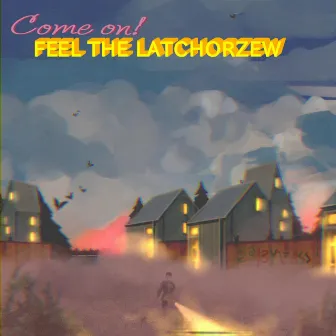 Come On! Feel the Latchorzew by Ozzie Ozzie