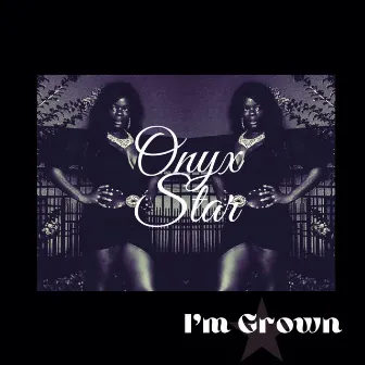 I'm Grown by Onyx Star