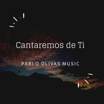 Cantaremos de ti by Pablo Olivas Music