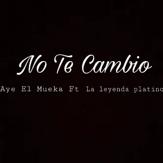 No Te Cambio by La Leyenda Platino