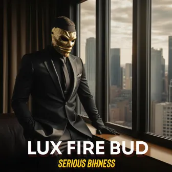 Serious Bihness by Lux Fire Bud