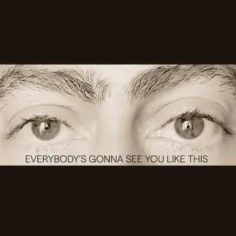 Everybody's Gonna See You Like This by Helder Borges Santos