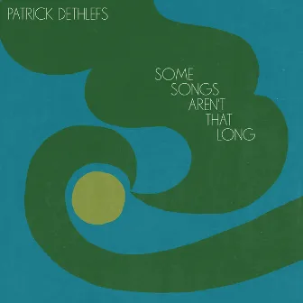 Some Songs Aren't That Long by Patrick Dethlefs