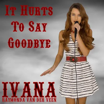 It Hurts To Say Goodbye by Ivana Raymonda van der Veen