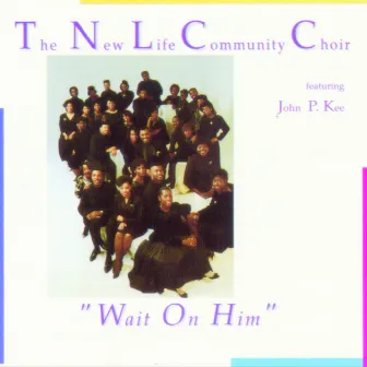 Wait On Him (feat. John P. Kee) by The New Life Community Choir