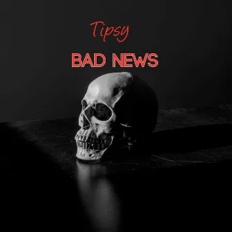 Bad News by Tipsy