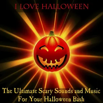 The Ultimate Scary Sounds and Music for Your Halloween Bash by I Love Halloween