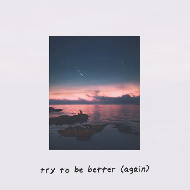 Try to Be Better (Again)