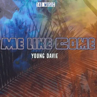 Me Like Come by Young Davie