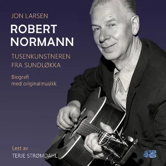 Tusenkunstneren fra Sundløkka. Biografien om Robert Normann, med originalmusikk. by Robert Normann