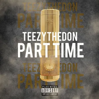 Part Time by Teezy The Don