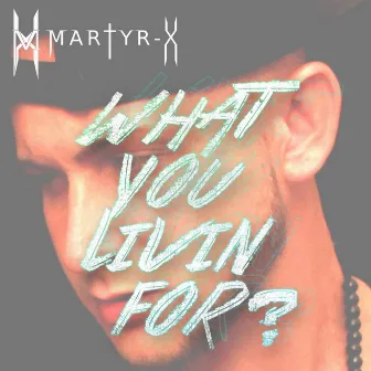 What You Livin For by Martyr-X