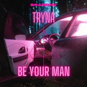 Im tryna be your man by BRANDNU