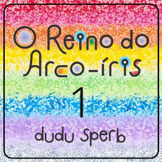 O Reino do Arco-Íris - 1 by Dudu Sperb