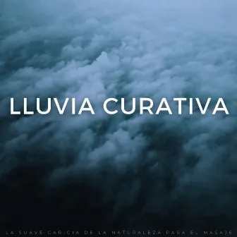 Lluvia Curativa: La Suave Caricia De La Naturaleza Para El Masaje by Conjunto de música de masaje definitivo