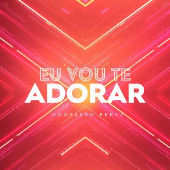 Eu Vou Te Adorar by Hadassah Perez