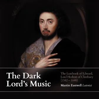 The Dark Lord's Music: The Lutebook of Edward, Lord Herbert of Cherbury by Martin Eastwell