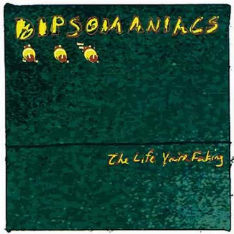 The Life You're Faking by Dipsomaniacs